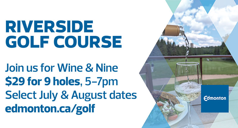 Victoria & Riverside Golf Course. Join us for Wine and Nine. $29 for 9 holes, 5-7pm. Select July and August dates.